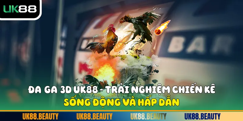 Đá Gà 3D UK88 - Trải Nghiệm Chiến Kê Sống Động Và Hấp Dẫn
