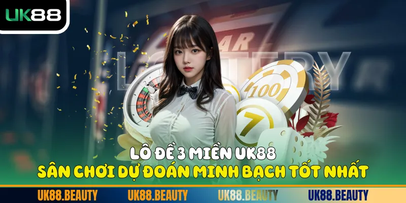 Lô đề 3 miền UK88 - Sân Chơi Dự Đoán Minh Bạch Tốt Nhất