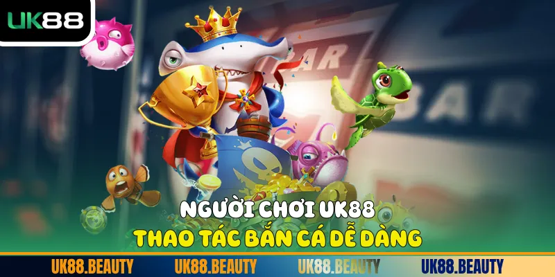 Người chơi UK88 thao tác bắn cá dễ dàng