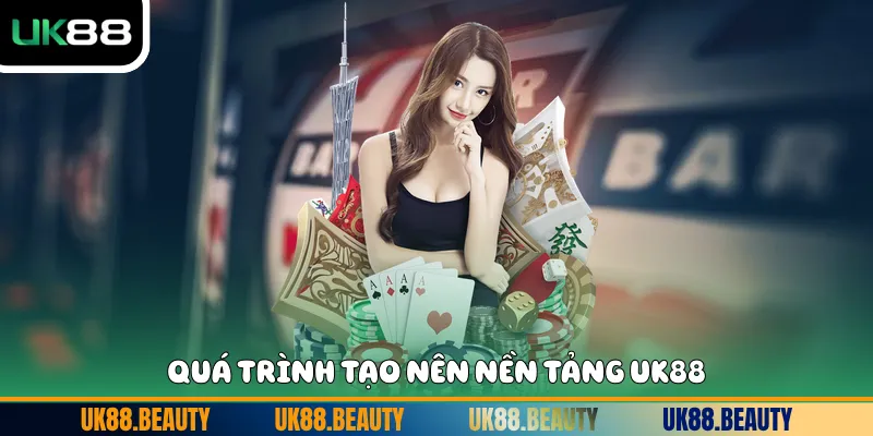 Quá trình tạo nên nền tảng UK88