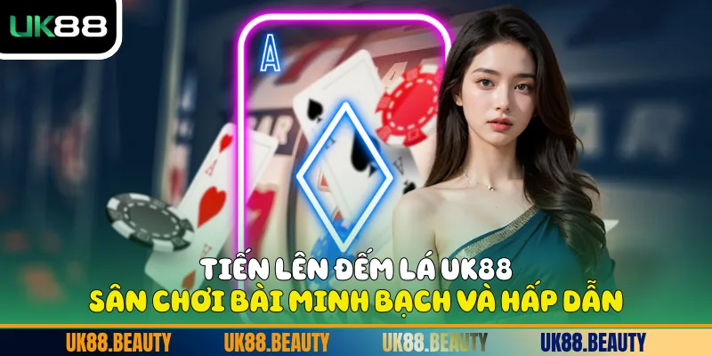 Tiến Lên Đếm Lá UK88 - Sân Chơi Bài Minh Bạch Và Hấp Dẫn